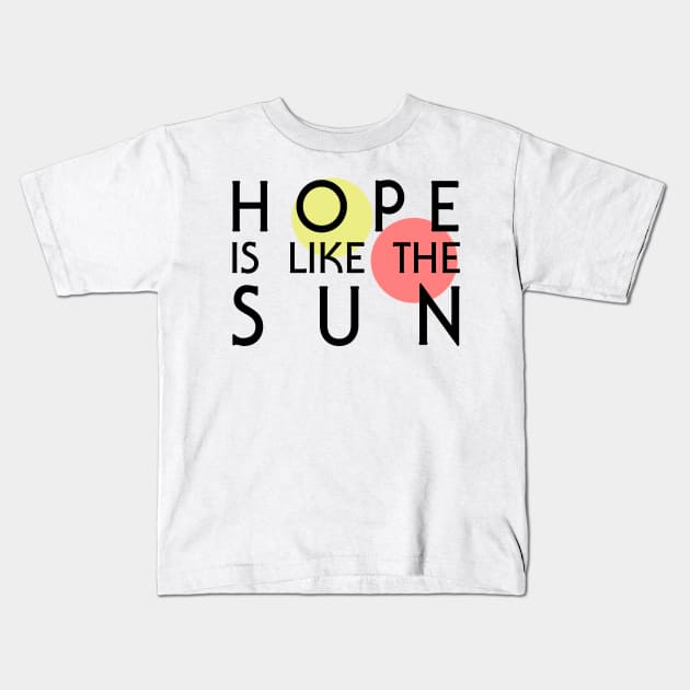 Hope Is Like The Sun Kids T-Shirt by Zombiscuit